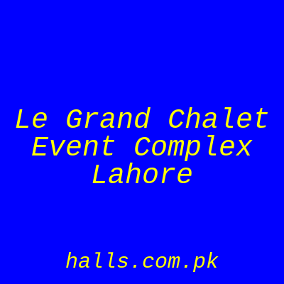 Le Grand Chalet Event Complex Lahore