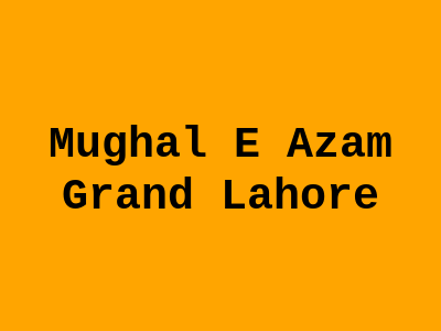 Mughal e Azam Grand Lahore