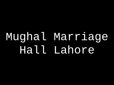 Mughal Marriage Hall Lahore