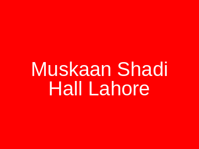 Muskaan Shadi Hall Lahore