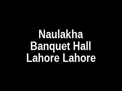 Naulakha Banquet Hall Lahore