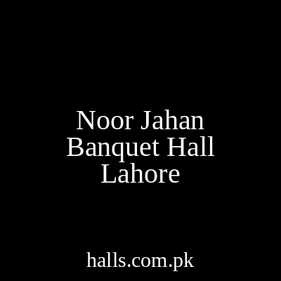 Noor Jahan Banquet Hall Lahore