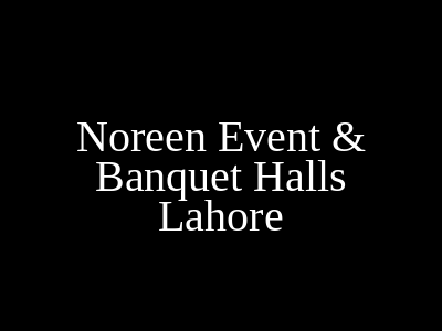 Noreen Event & Banquet Halls Lahore