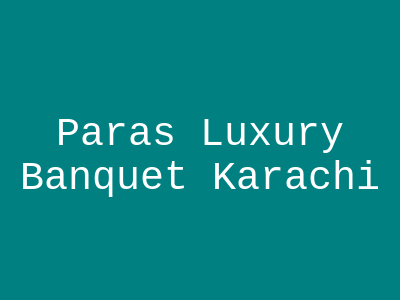 Paras Luxury Banquet Karachi