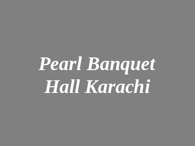 Pearl Banquet Hall Karachi