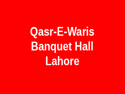 Qasr-e-Waris Banquet Hall Lahore