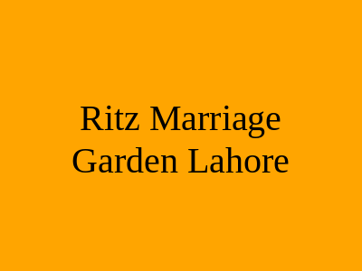 Ritz Marriage Garden Lahore