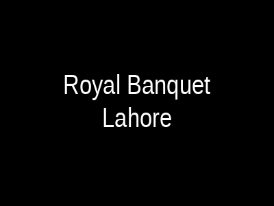 Royal Banquet Lahore