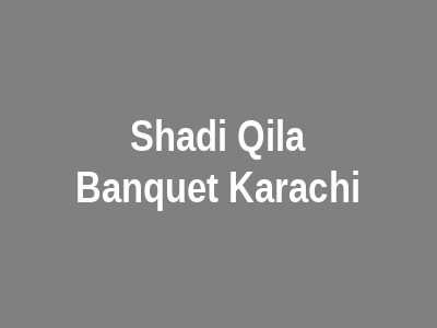 Shadi Qila Banquet Karachi