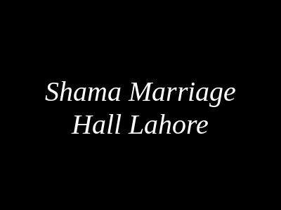 Shama Marriage Hall Lahore