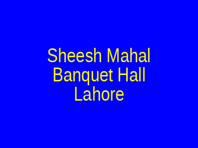 Sheesh Mahal Banquet Hall Lahore