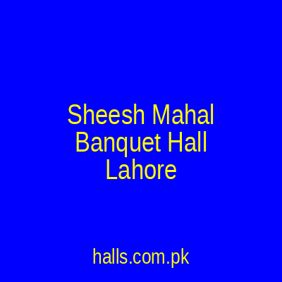 Sheesh Mahal Banquet Hall Lahore