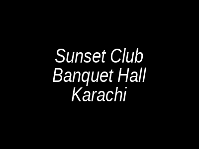 Sunset Club Banquet Hall Karachi