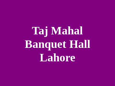 Taj Mahal Banquet Hall Lahore