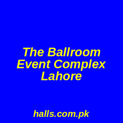 The Ballroom Event Complex Lahore