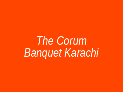 The Corum Banquet Karachi