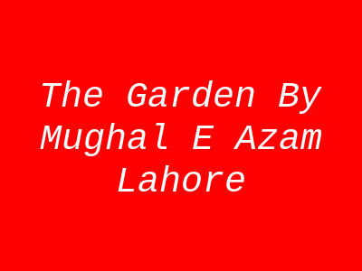 The Garden by Mughal e Azam Lahore