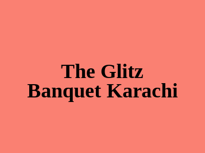 The Glitz Banquet Karachi