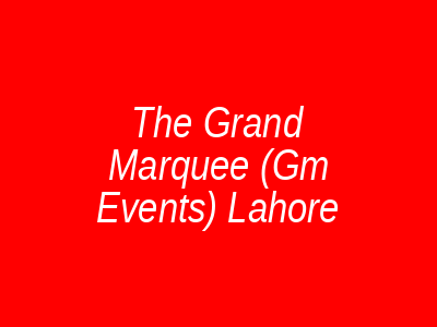 The Grand Marquee (GM Events) Lahore