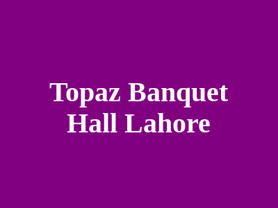 Topaz Banquet Hall Lahore