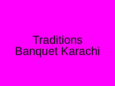 Traditions Banquet Karachi