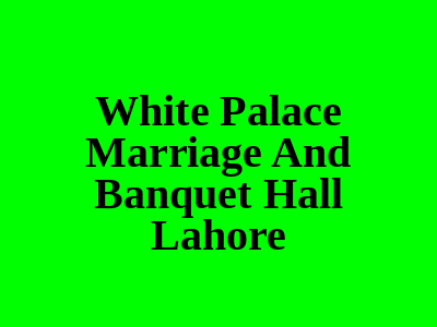 White Palace Marriage and Banquet Hall Lahore