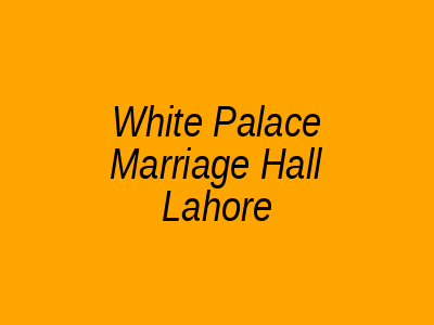 White Palace Marriage Hall Lahore