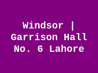 Windsor | Garrison Hall No. 6 Lahore