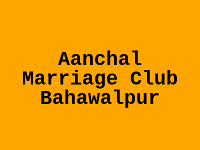 Aanchal Marriage Club Bahawalpur