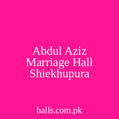 Abdul Aziz Marriage Hall Sheikhupura