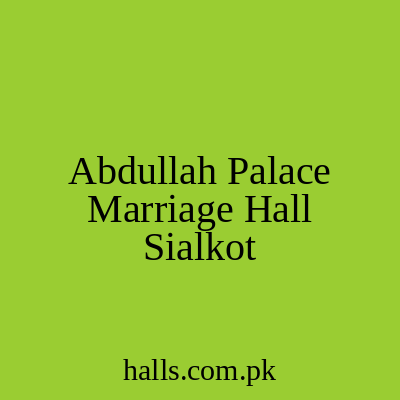Abdullah Palace & Marriage Hall Sialkot