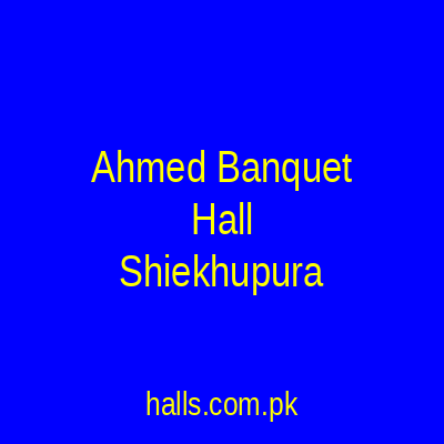 Ahmed Banquet Hall Sheikhupura