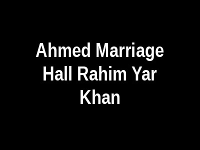 Ahmed Marriage Hall Rahim Yar Khan