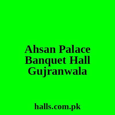 Ahsan Palace Banquet Hall Gujranwala