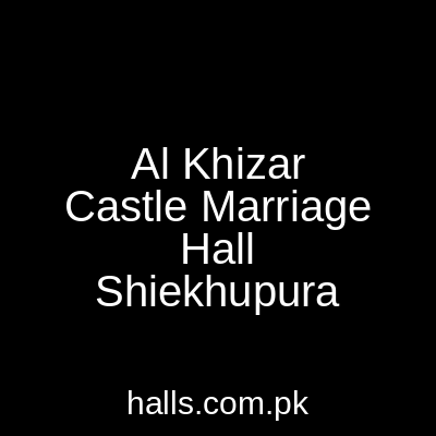 Al Khizar Castle Marriage Hall Sheikhupura