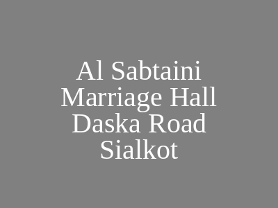 Al Sabtaini Marriage Hall daska road Sialkot