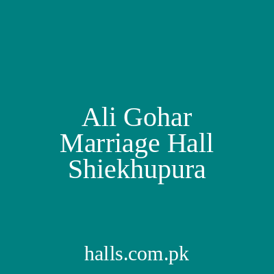Ali Gohar Marriage Hall Sheikhupura