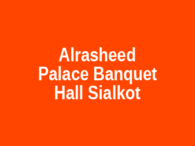 AL-RASHEED PALACE BANQUET HALL Sialkot