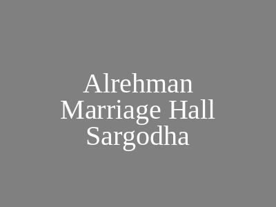 Al-Rehman Marriage Hall Sargodha