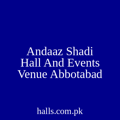 Andaaz Shadi Hall and Events Venue Abbottabad