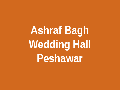 Ashraf Bagh Wedding Hall Peshawar