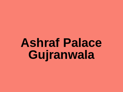 ASHRAF PALACE Gujranwala