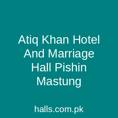 Atiq Khan Hotel and Marriage Hall Pishin Mastung