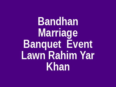 Bandhan marriage banquet & event lawn Rahim Yar Khan