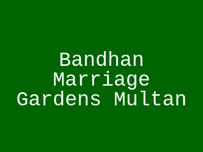 Bandhan Marriage Gardens Multan