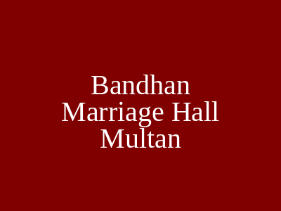 Bandhan Marriage Hall Multan