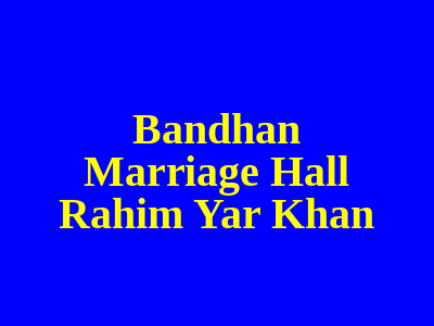 Bandhan Marriage Hall Rahim Yar Khan