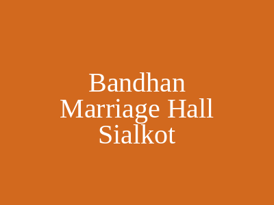 Bandhan Marriage Hall Sialkot