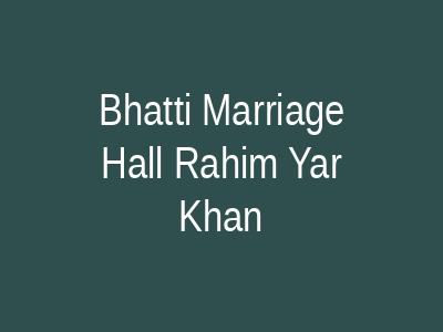 Bhatti Marriage Hall Rahim Yar Khan