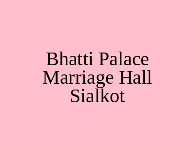 Bhatti Palace Marriage Hall Sialkot